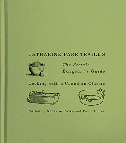 Catharine Parr Traill's The Female Emigrant's Guide: Cooking with a Canadian Classic (Carleton Library Series)