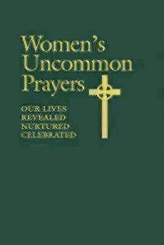 Women's Uncommon Prayers: Our Lives Revealed, Nurtured, Celebrated