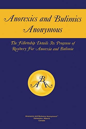 Anorexics and Bulimics Anonymous: The Fellowship Details Its Program of Recovery for Anorexia and Bulimia