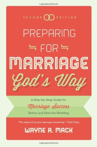 Preparing for Marriage Gods Way: A Step-by-Step Guide for Marriage Success Before and After the Wedding, 2d. Ed.
