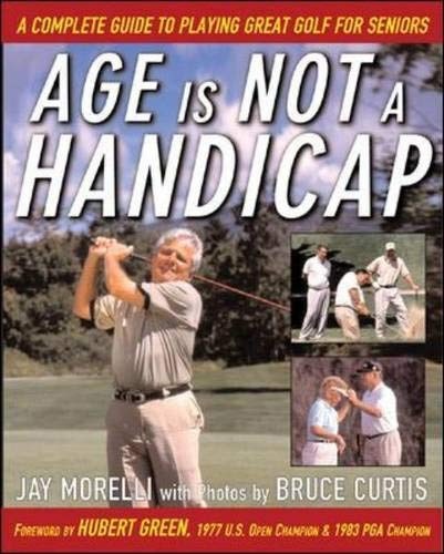 Age is Not a Handicap: A Complete Guide to Playing Great Golf for Seniors