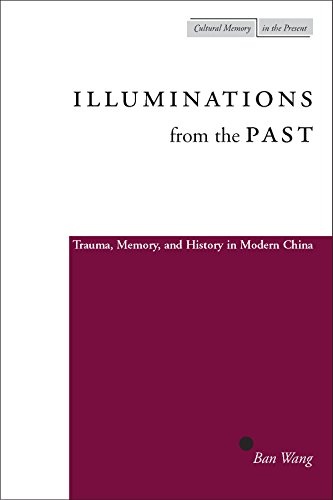 Illuminations from the Past: Trauma, Memory, and History in Modern China (Cultural Memory in the Present)