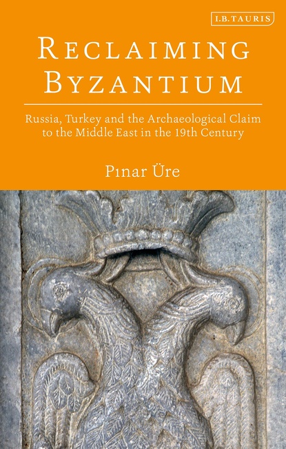 Reclaiming Byzantium: Russia, Turkey and the Archaeological Claim to the Middle East in the 19th Century