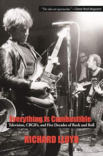Everything Is Combustible : Television, CBGB's and Five Decades of Rock and Roll: The Memoirs of an Alchemical Guitarist