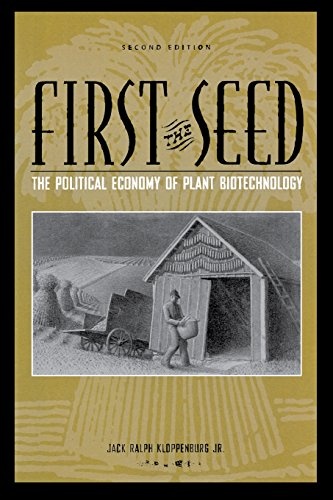 First the Seed: The Political Economy of Plant Biotechnology (Science and Technology in Society)