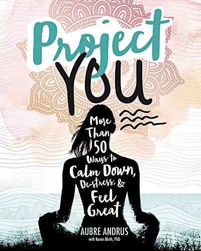 Project You: More than 50 Ways to Calm Down, De-Stress, and Feel Great (Switch Press:)