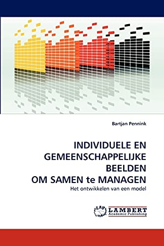 INDIVIDUELE EN GEMEENSCHAPPELIJKE BEELDEN OM SAMEN te MANAGEN: Het ontwikkelen van een model (Dutch Edition)