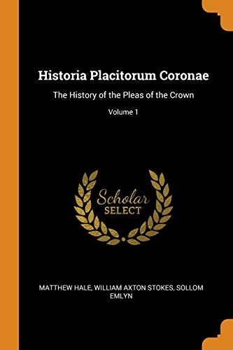 Historia Placitorum Coronae: The History of the Pleas of the Crown; Volume 1