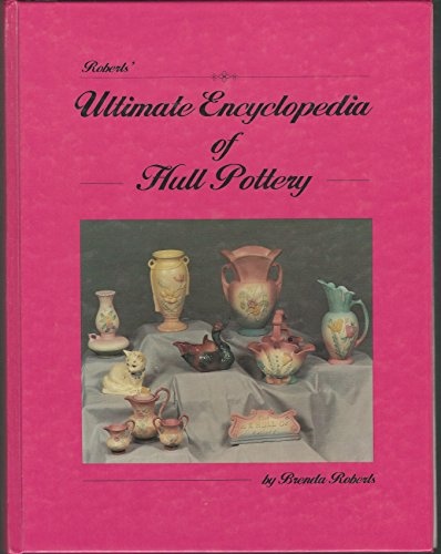 Roberts' Ultimate Encyclopedia of Hull Pottery/With Price Guide
