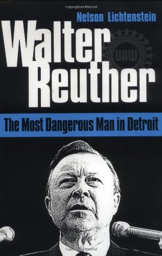 Walter Reuther: The Most Dangerous Man in Detroit