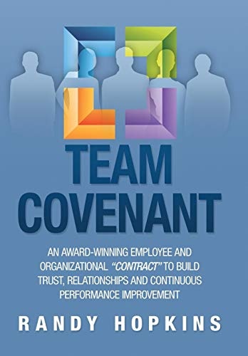 Team Covenant: An Award-Winning Employee and Organizational Contract to Build Trust, Relationships and Continuous Performance Improve