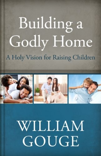 Building a Godly Home, Volume 3: A Holy Vision for Raising Children