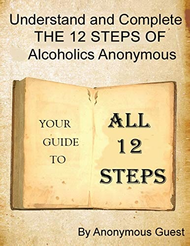 A 12 Step Guide - For the Big Book of AA: Understand and Complete The 12 Steps of Alcoholics Anonymous