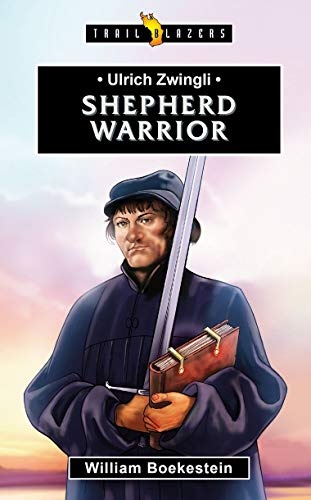 Ulrich Zwingli: Shepherd Warrior (Trail Blazers)