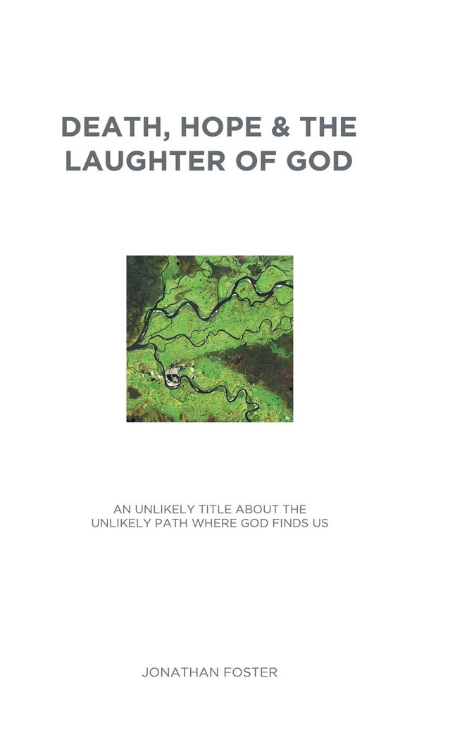 Death, Hope & the Laughter of God: An Unlikely Title About the Unlikely Path Where God Finds Us