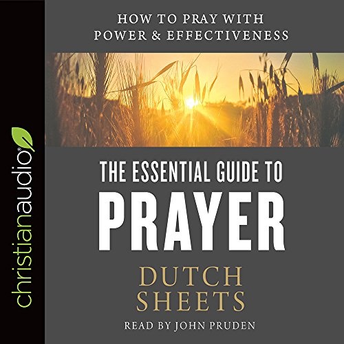 The Essential Guide to Prayer: How to Pray with Power and Effectiveness by Dutch Sheets [Audio CD]