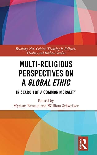 Multi-Religious Perspectives on a Global Ethic (Routledge New Critical Thinking in Religion, Theology and Biblical Studies)