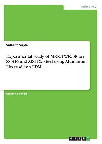 Experimental Study of MRR, TWR, SR on SS 316 and AISI D2 steel using Aluminium Electrode on EDM