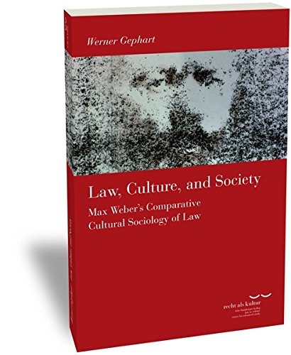 Law, Culture and Society: Max Weber's Comparative Cultural Sociology of Law (Schriftenreihe des Kate Hamburger Kollegs Recht als Kultur)