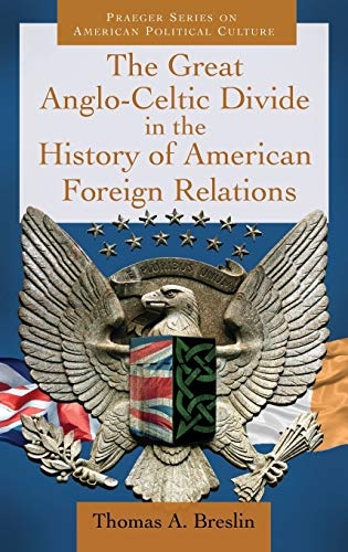 The Great Anglo-Celtic Divide in the History of American Foreign Relations (Praeger Series on American Political Cultures)
