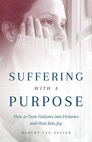 Suffering with a Purpose: How to Turn Failures Into Victories and Pain Into Joy