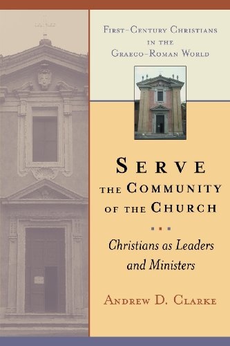 Serve the Community of the Church: Christians as Leaders and Ministers (First-Century Christians in the Graeco-Roman World)