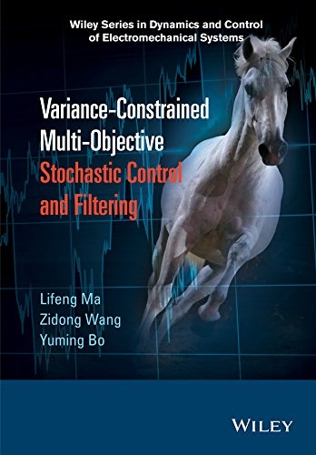 Variance-Constrained Multi-Objective Stochastic Control and Filtering (Wiley Series in Dynamics and Control of Electromechanical Systems)