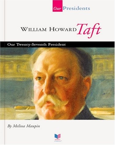 William Howard Taft: Our Twenty-Seventh President (Our Presidents)