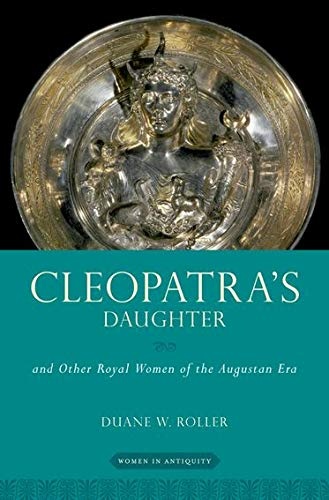 Cleopatra's Daughter: and Other Royal Women of the Augustan Era (Women in Antiquity)