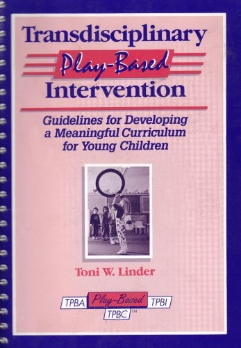 Transdisciplinary Play-Based Intervention: Guidelines for Developing a Meaningful Curriculum for Young Children (Transdisciplinary Play-Based Assessment & Transdisciplinary)