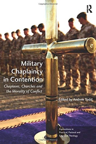Military Chaplaincy in Contention: Chaplains, Churches and the Morality of Conflict (Explorations in Practical, Pastoral and Empirical Theology)