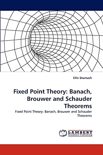 Fixed Point Theory: Banach, Brouwer and Schauder Theorems: Fixed Point Theory: Banach, Brouwer and Schauder Theorems