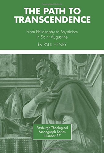 The Path to Transcendence: From Philosophy to Mysticism in Saint Augustine (Pittsburgh Theological Monograph)