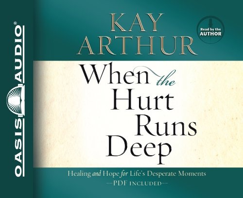 When the Hurt Runs Deep: Healing and Hope for Life's Desperate Moments by Kay Arthur [Audio CD]