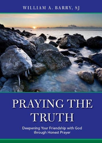 Praying the Truth: Deepening Your Friendship with God through Honest Prayer