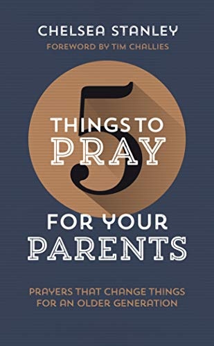 5 Things to Pray for Your Parents: Prayers that Change Things for an Older Generation