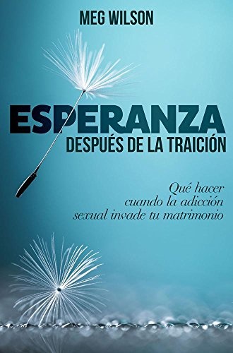 Esperanza despuÃ©s de la traiciÃ³n: QuÃ© hacer cuando la adicciÃ³n sexual invade tu matrimonio (Spanish Edition)