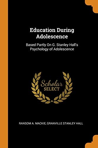 Education During Adolescence: Based Partly On G. Stanley Hall's Psychology of Adolescence