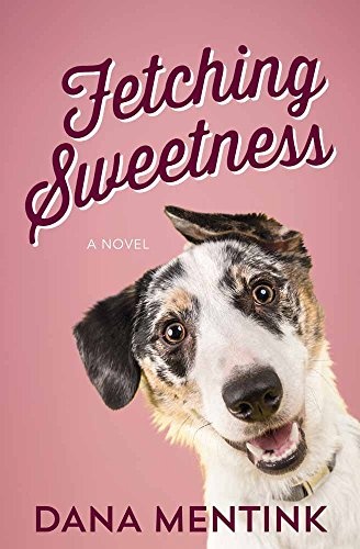 Fetching Sweetness: A Novel for Dog Lovers (Love Unleashed)