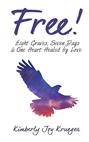 Free!: Eight Graves, Seven Days, & One Heart Healed By Love