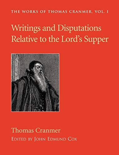 Writings and Disputations of Thomas Cranmer relative to the Sacrament of the Lord's Supper (Works of Thomas Cranmer)