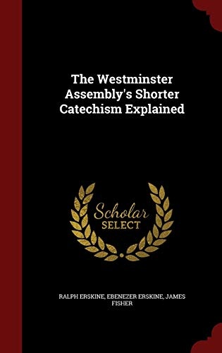 The Westminster Assembly's Shorter Catechism Explained