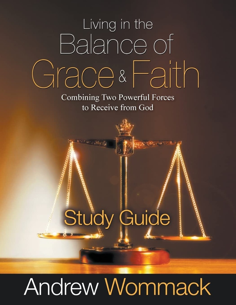 Living in the Balance of Grace and Faith Study Guide: Combining Two Powerful Forces to Receive from God