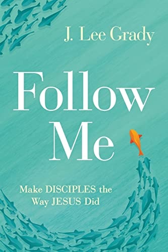 Follow Me: Make Disciples the Way Jesus Did
