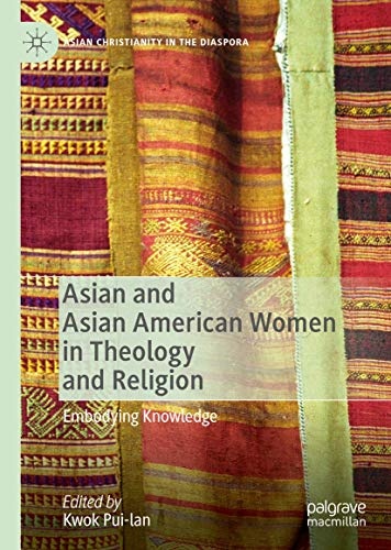Asian and Asian American Women in Theology and Religion: Embodying Knowledge (Asian Christianity in the Diaspora)