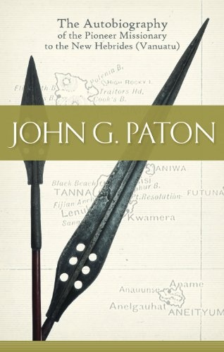 John G. Paton - The Autobiography of the Pioneer Missionary to the New Hebrides (Vanuatu)