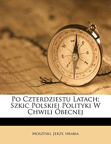 Po Czterdziestu Latach; Szkic Polskiej Polityki W Chwili Obecnej (Polish Edition)