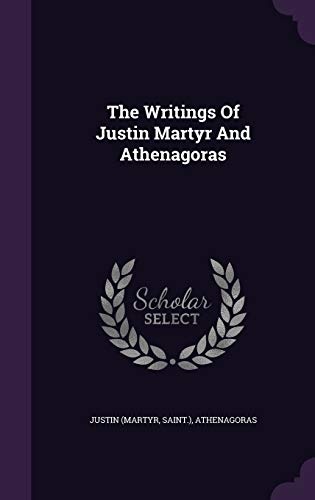 The Writings Of Justin Martyr And Athenagoras