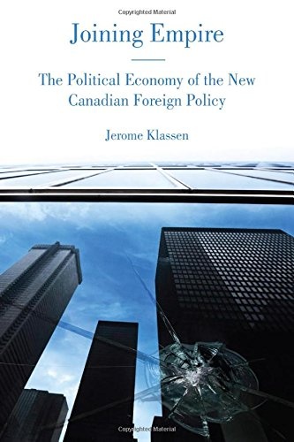 Joining Empire: The Political Economy of the New Canadian Foreign Policy