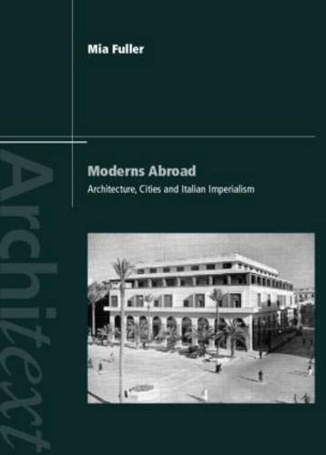 Moderns Abroad: Architecture, Cities and Italian Imperialism (Architext)